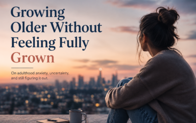 Growing Older Without Feeling Fully Grown: Understanding Adulthood Anxiety