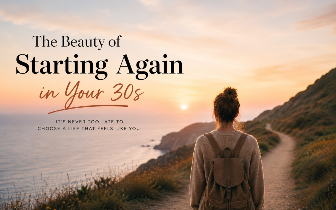 The Beauty of Starting Over in Your 30s Without Having Everything Figured Out
