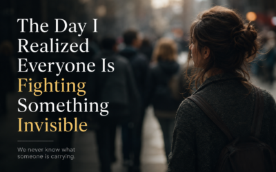 The Day I Realized Everyone Is Fighting Something Invisible
